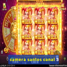 camera santos canal 3